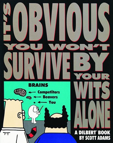 It's Obvious You Won't Survive by Your Wits Alone: A Dilbert Book